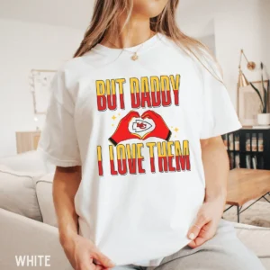 But Daddy I Love Them Chiefs Era Game Day Shirt