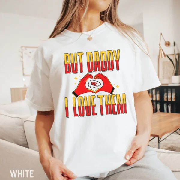 But Daddy I Love Them Chiefs Era Game Day Shirt
