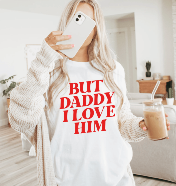 But Daddy I Love Him Shirt
