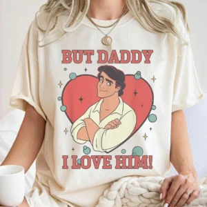 But Daddy, I love him! Prince Eric Shirt