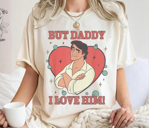 But Daddy, I love him! Prince Eric Shirt