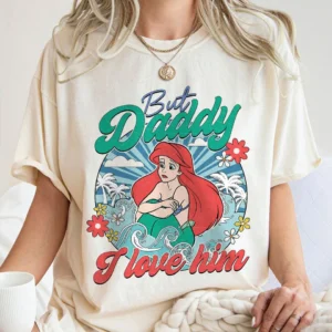 Ariel But Daddy I Love Him Shirt