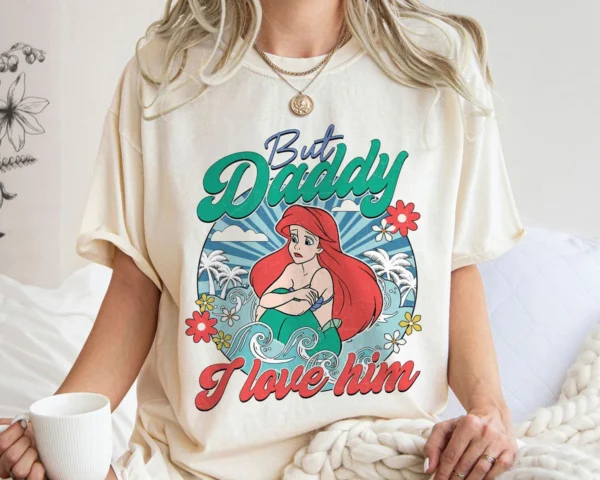 Ariel But Daddy I Love Him Shirt