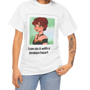 I Can Do It With A Broken Heart Shirt