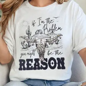 You Might Be The Problem Shirt M003